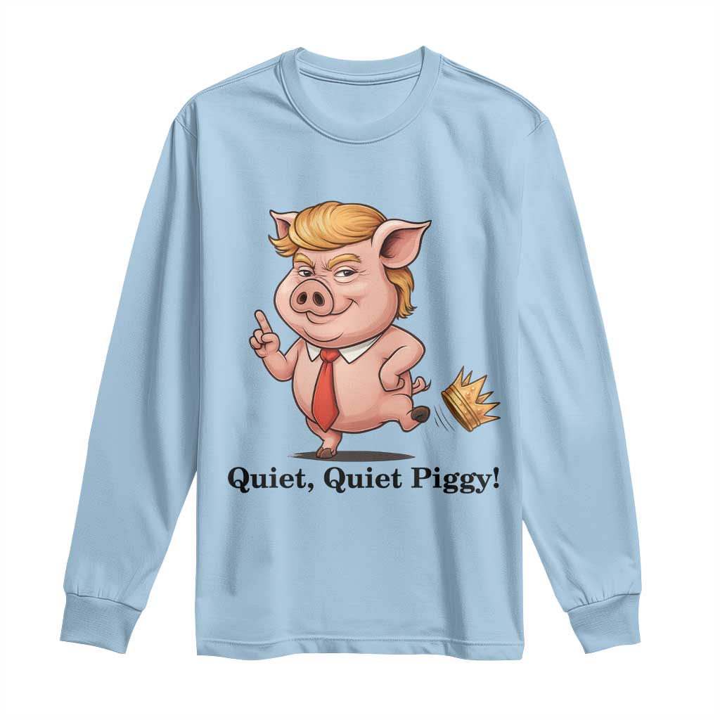 Quiet Quiet Piggy Long Sleeve Shirt Funny No Kings Pig Political TS12 Light Blue Print Your Wear