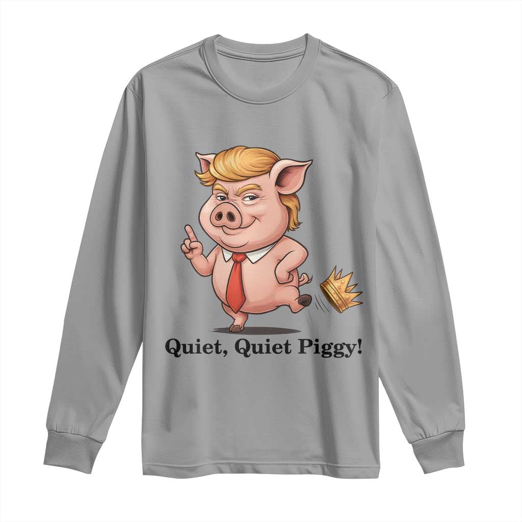 Quiet Quiet Piggy Long Sleeve Shirt Funny No Kings Pig Political TS12 Sport Gray Print Your Wear