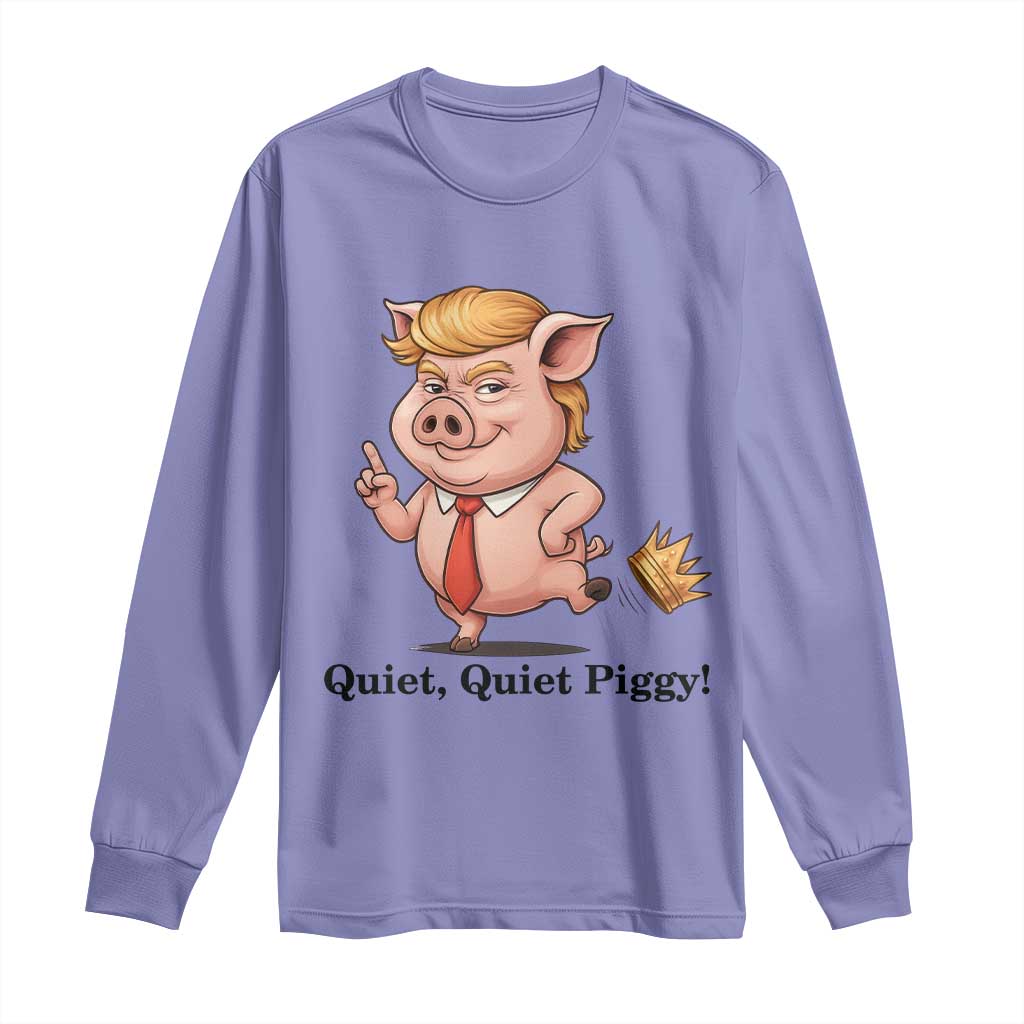 Quiet Quiet Piggy Long Sleeve Shirt Funny No Kings Pig Political TS12 Violet Print Your Wear