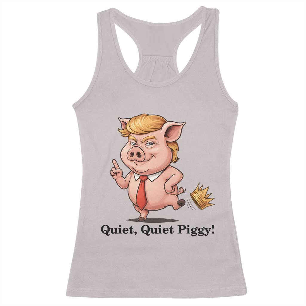 Quiet Quiet Piggy Racerback Tank Top Funny No Kings Pig Political TS12 Ice Gray Print Your Wear