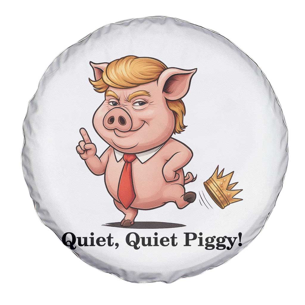 Quiet Quiet Piggy Spare Tire Cover Funny No Kings Pig Political TS12 Print Your Wear