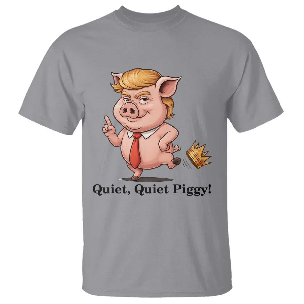 Quiet Quiet Piggy T Shirt Funny No Kings Pig Political - Print Your Wear