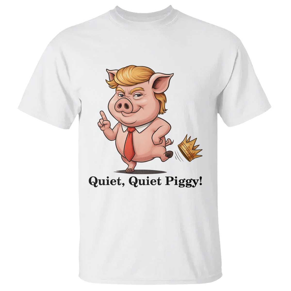 Quiet Quiet Piggy T Shirt Funny No Kings Pig Political - Print Your Wear