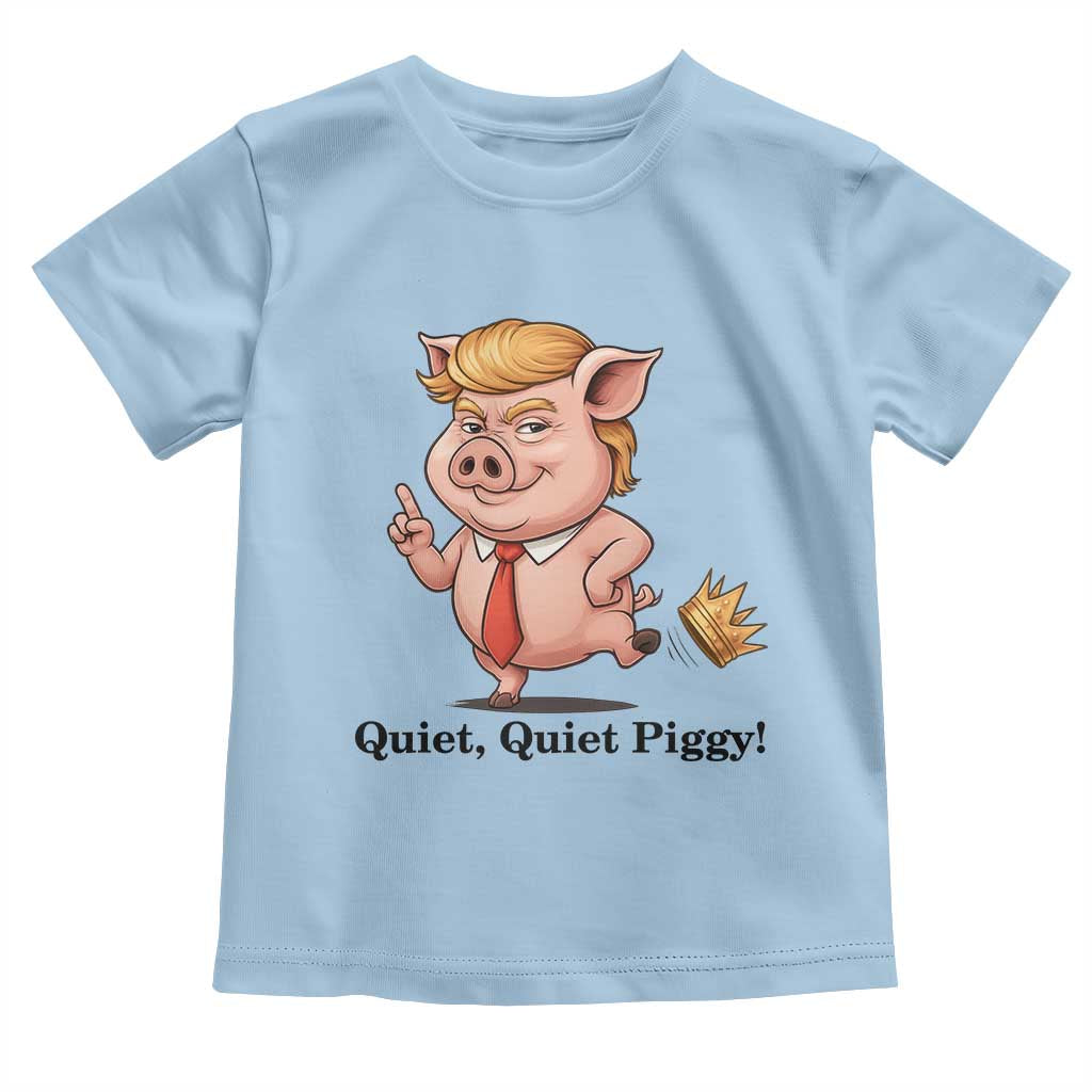 Quiet Quiet Piggy Toddler T Shirt Funny No Kings Pig Political TS12 Light Blue Print Your Wear