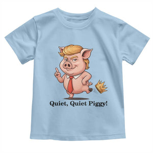 Quiet Quiet Piggy Toddler T Shirt Funny No Kings Pig Political TS12 Light Blue Print Your Wear