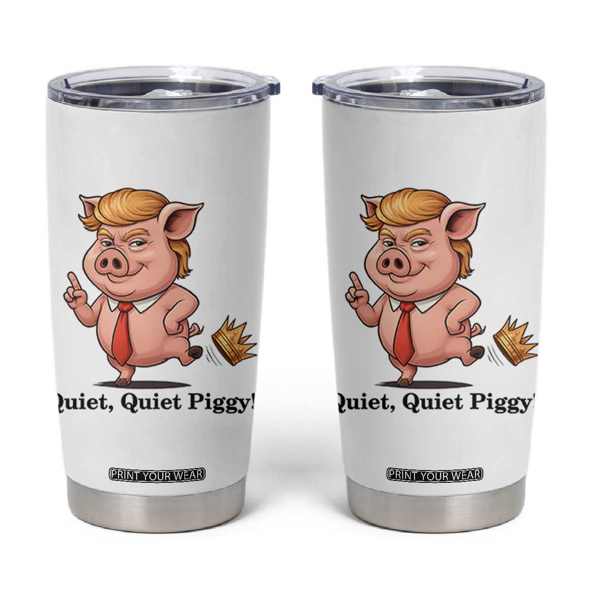Quiet Quiet Piggy Tumbler Cup Funny No Kings Pig Political TS12 White Print Your Wear