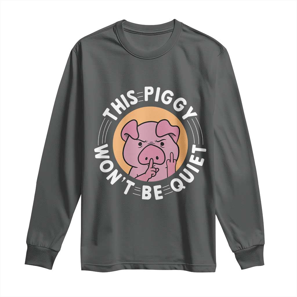 This Piggy Wont Be Quiet Long Sleeve Shirt Funny Political Humor Pig Meme TS12 Dark Heather Print Your Wear