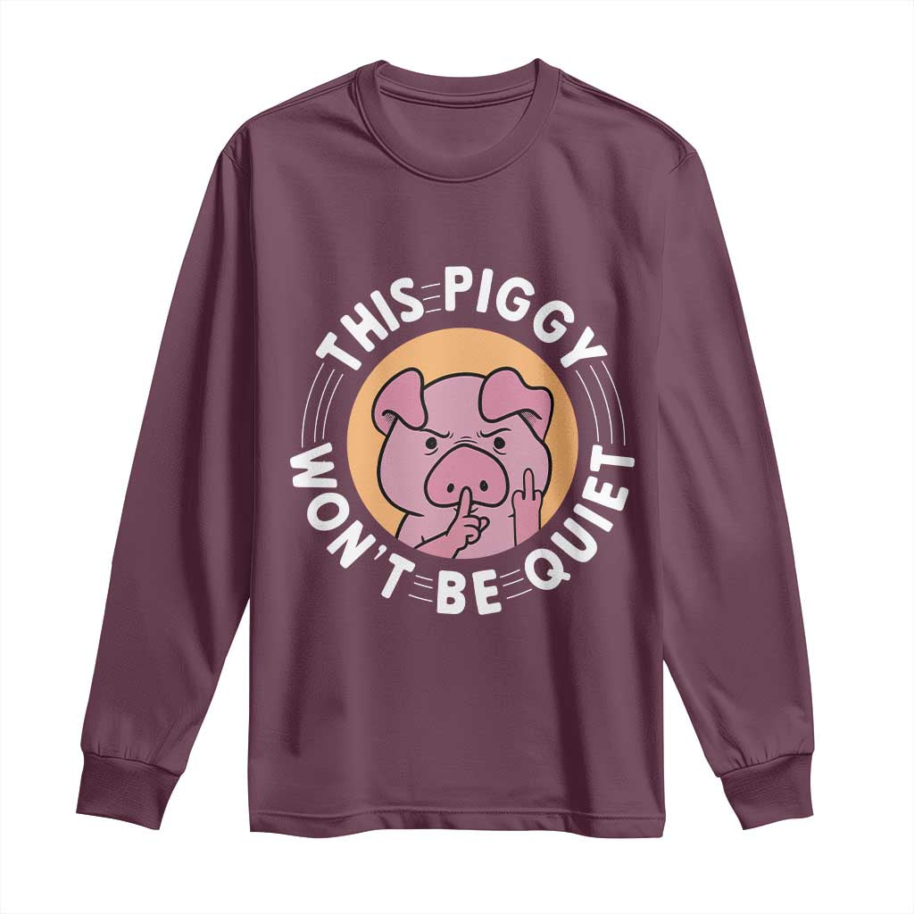 This Piggy Wont Be Quiet Long Sleeve Shirt Funny Political Humor Pig Meme TS12 Maroon Print Your Wear
