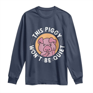 This Piggy Wont Be Quiet Long Sleeve Shirt Funny Political Humor Pig Meme TS12 Navy Print Your Wear