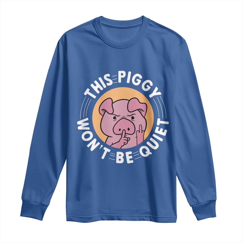 This Piggy Wont Be Quiet Long Sleeve Shirt Funny Political Humor Pig Meme TS12 Royal Blue Print Your Wear