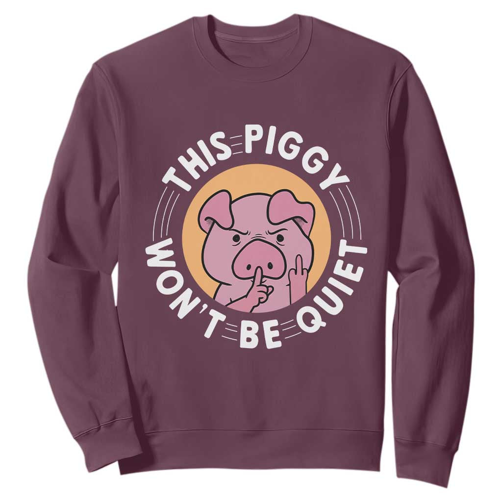 This Piggy Wont Be Quiet Sweatshirt Funny Political Humor Pig Meme TS12 Maroon Print Your Wear
