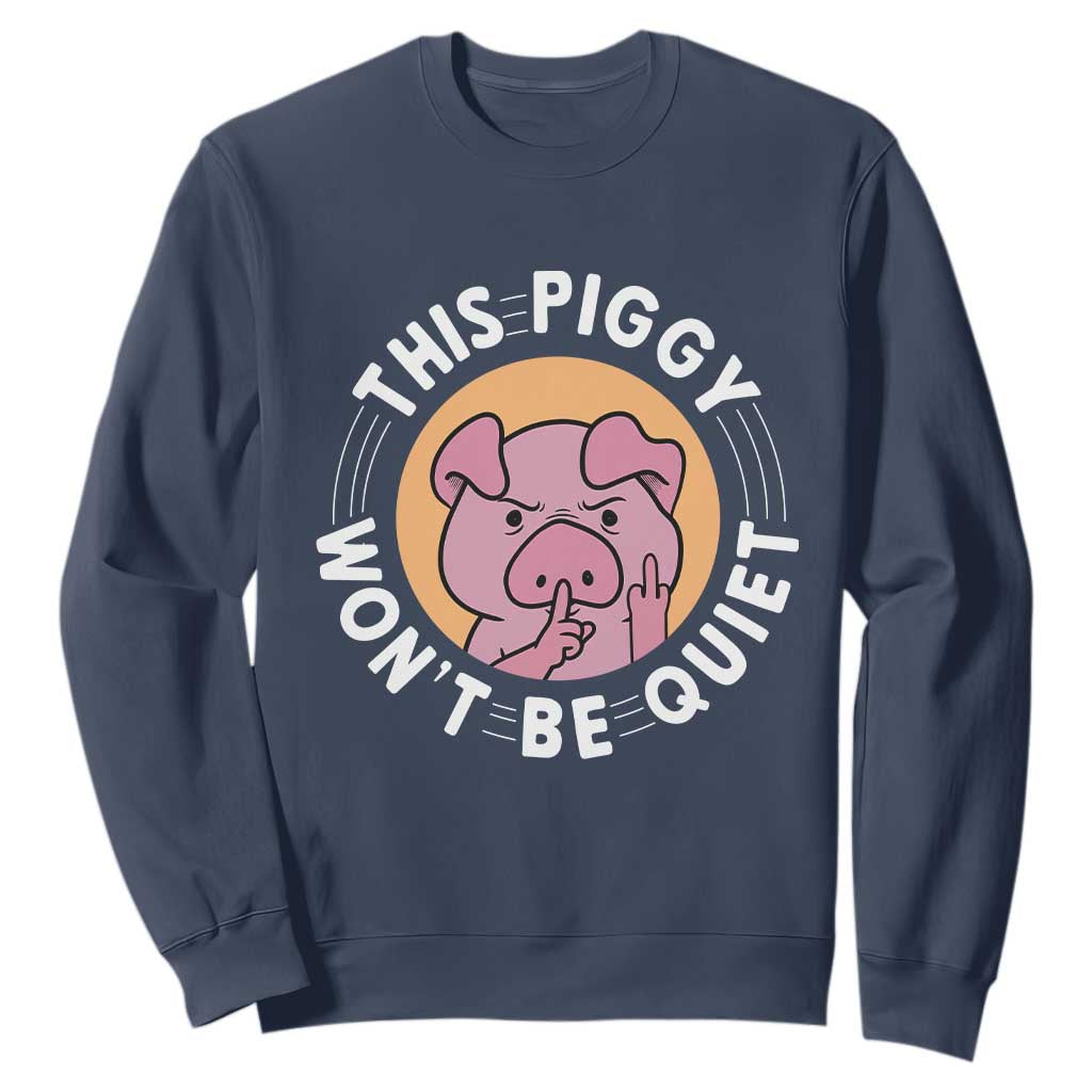 This Piggy Wont Be Quiet Sweatshirt Funny Political Humor Pig Meme TS12 Navy Print Your Wear