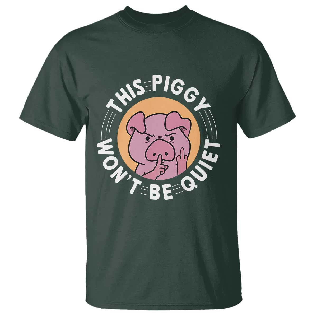 This Piggy Wont Be Quiet T Shirt Funny Political Humor Pig Meme TS12 Dark Forest Green Print Your Wear