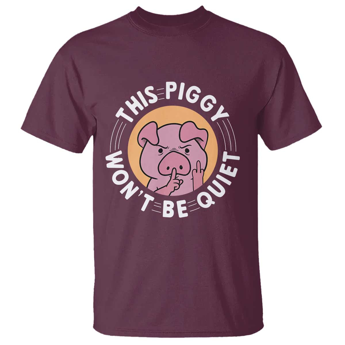 This Piggy Wont Be Quiet T Shirt Funny Political Humor Pig Meme TS12 Maroon Print Your Wear