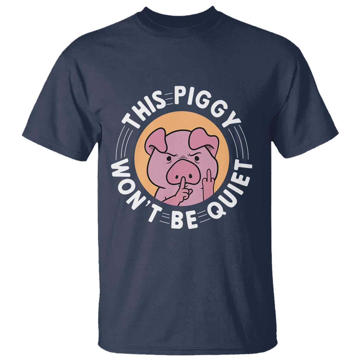 This Piggy Wont Be Quiet T Shirt Funny Political Humor Pig Meme TS12 Navy Print Your Wear
