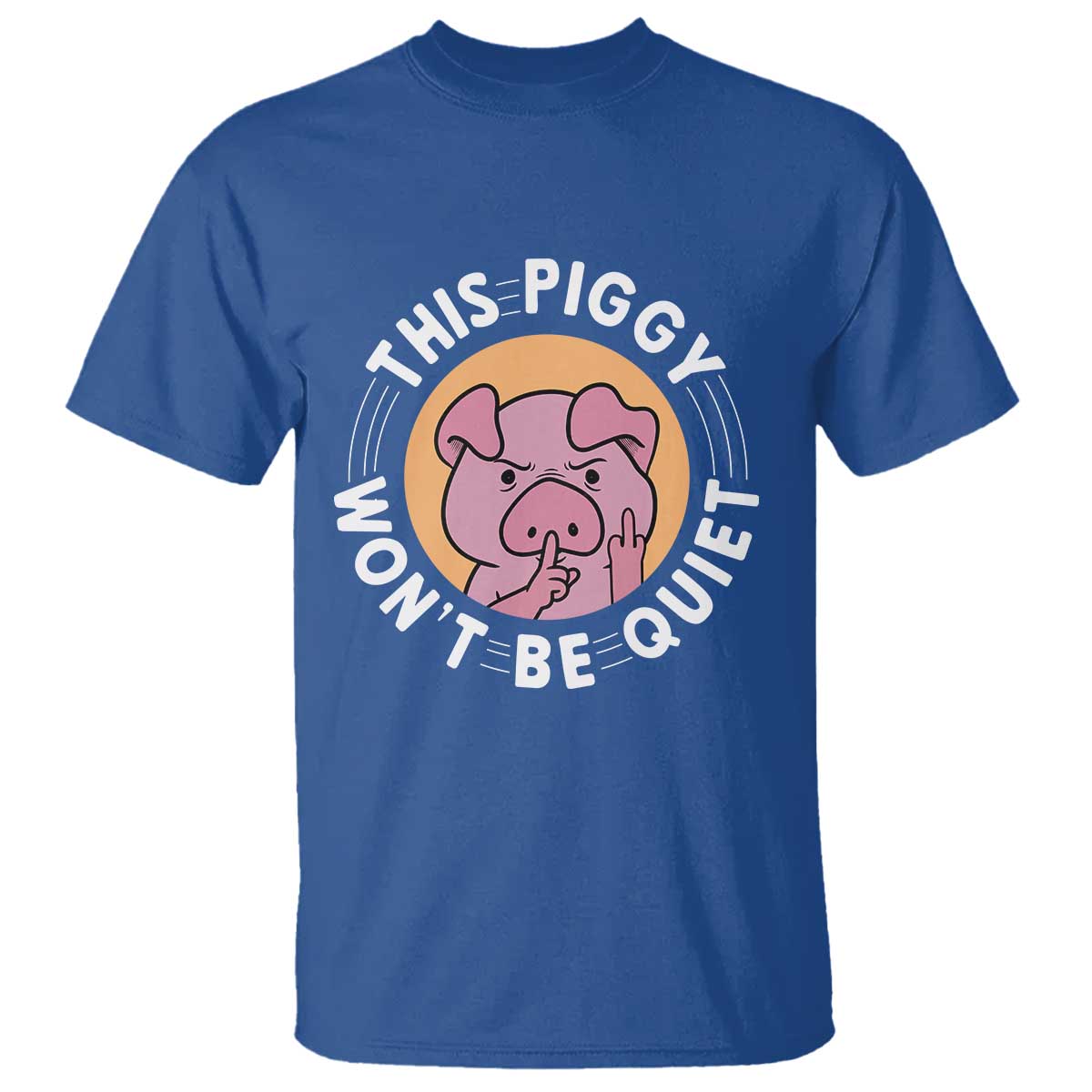 This Piggy Wont Be Quiet T Shirt Funny Political Humor Pig Meme TS12 Royal Blue Print Your Wear