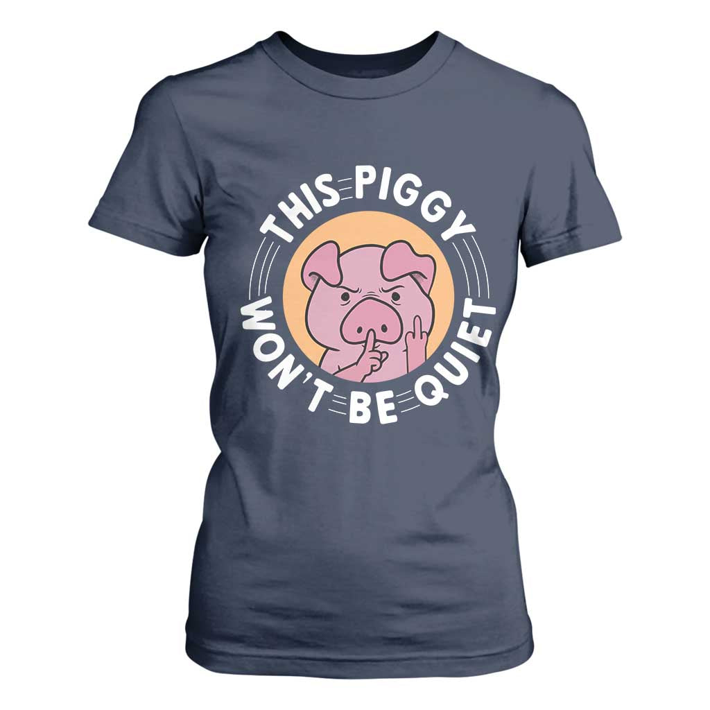 This Piggy Wont Be Quiet T Shirt For Women Funny Political Humor Pig Meme - Print Your Wear