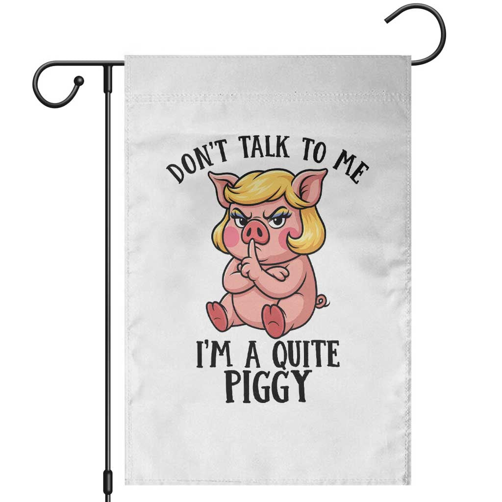 Dont Talk To Me I Am A Quite Piggy Garden Flag Funny Pig Political TS12 White Print Your Wear