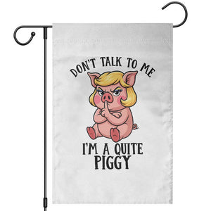 Dont Talk To Me I Am A Quite Piggy Garden Flag Funny Pig Political TS12 White Print Your Wear