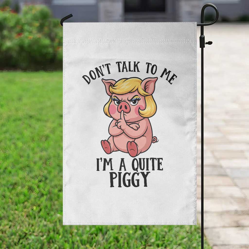 Dont Talk To Me I Am A Quite Piggy Garden Flag Funny Pig Political TS12 Print Your Wear