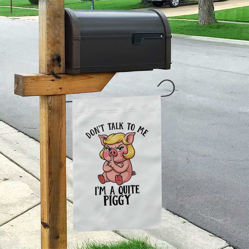 Dont Talk To Me I Am A Quite Piggy Garden Flag Funny Pig Political TS12 Print Your Wear