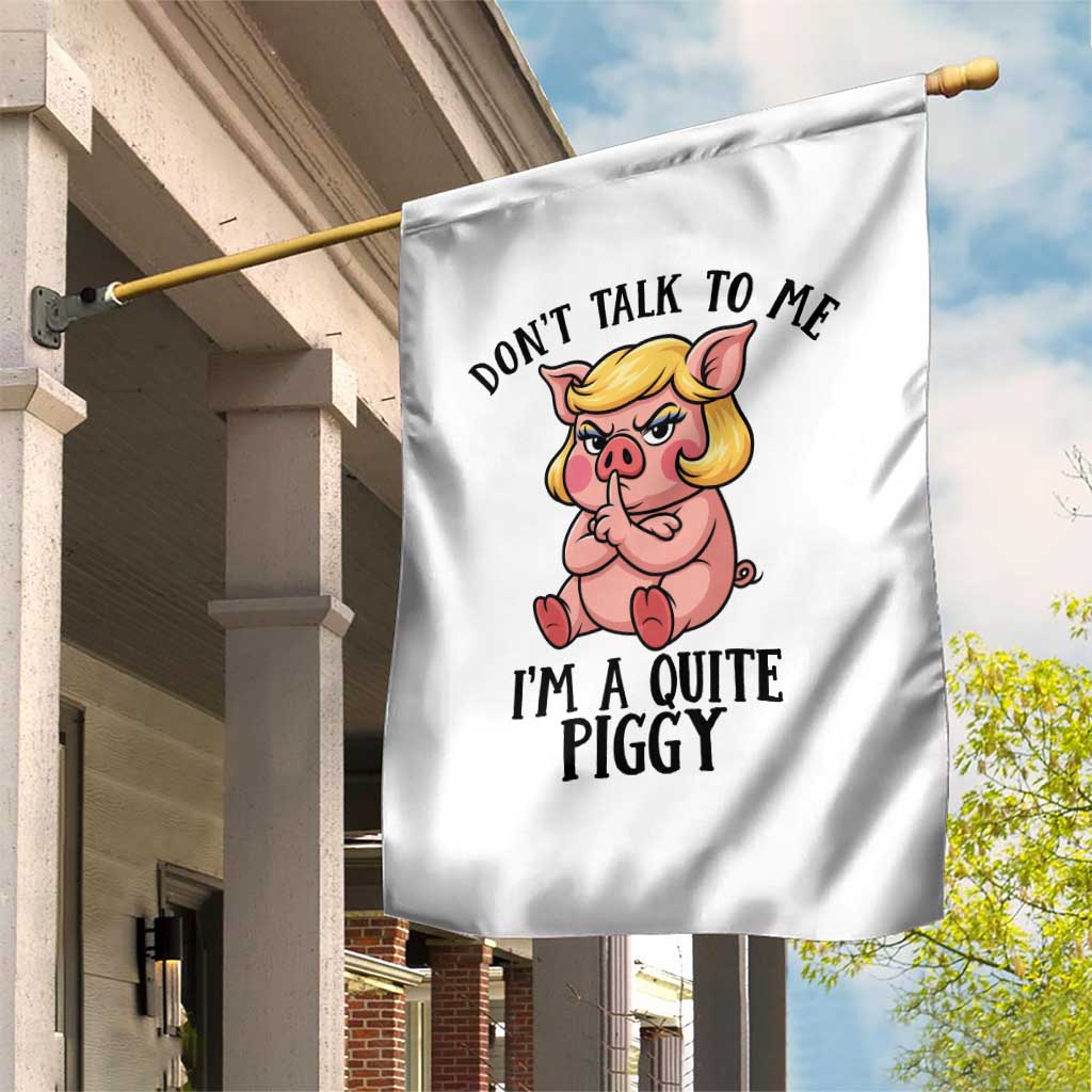 Dont Talk To Me I Am A Quite Piggy Garden Flag Funny Pig Political TS12 Print Your Wear