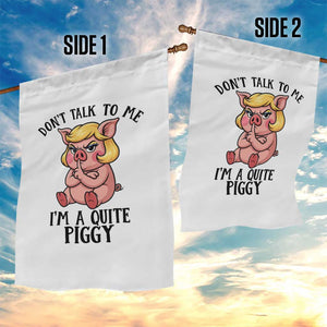 Dont Talk To Me I Am A Quite Piggy Garden Flag Funny Pig Political TS12 Print Your Wear
