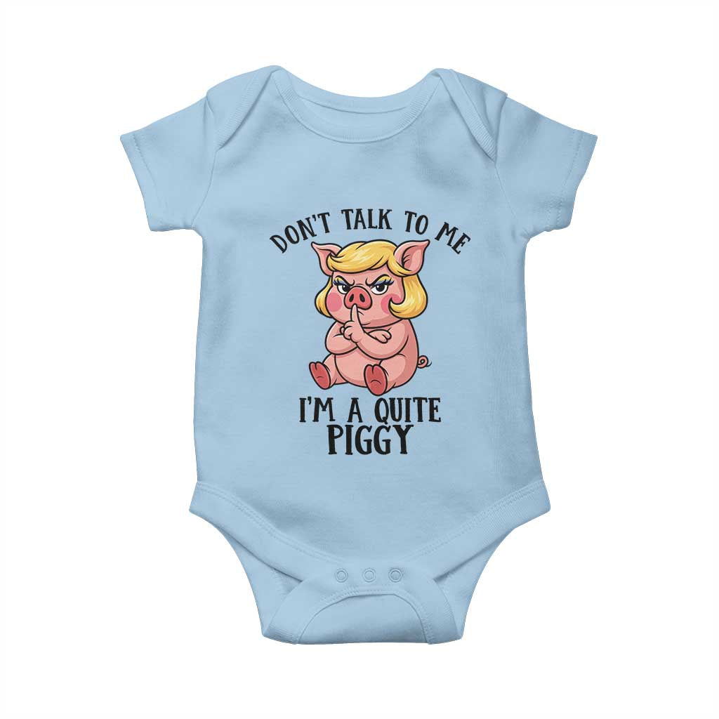 Dont Talk To Me I Am A Quite Piggy Baby Onesie Funny Pig Political TS12 Light Blue Print Your Wear