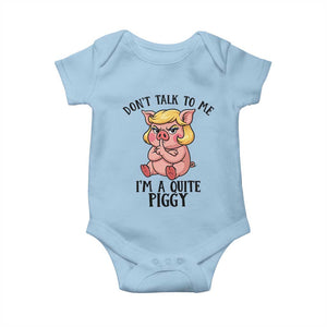 Dont Talk To Me I Am A Quite Piggy Baby Onesie Funny Pig Political TS12 Light Blue Print Your Wear