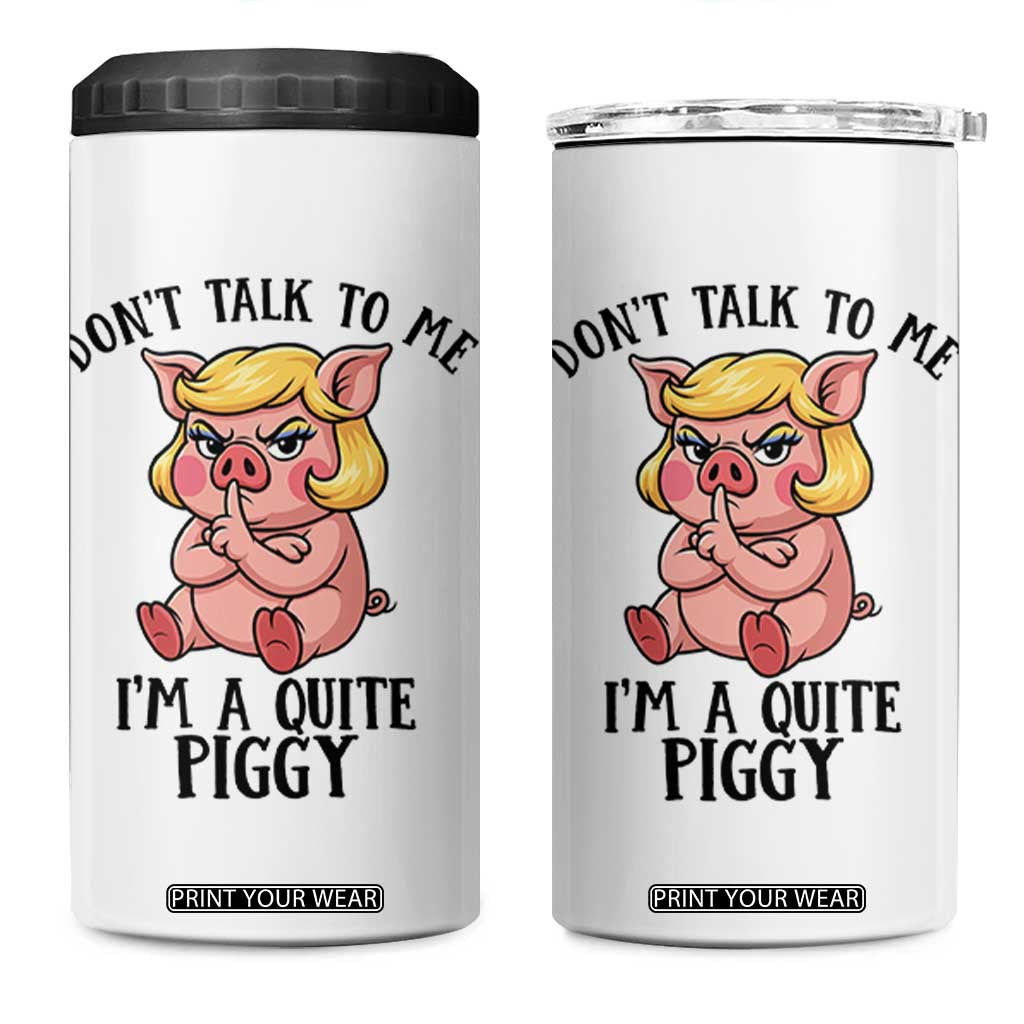 Dont Talk To Me I Am A Quite Piggy 4 in 1 Can Cooler Tumbler Funny Pig Political TS12 One Size: 16 oz White Print Your Wear