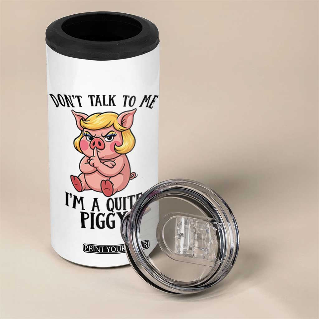 Dont Talk To Me I Am A Quite Piggy 4 in 1 Can Cooler Tumbler Funny Pig Political TS12 Print Your Wear