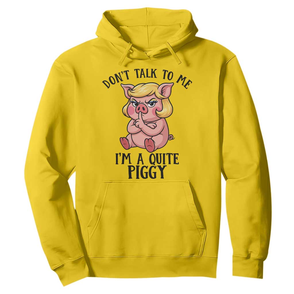 Dont Talk To Me I Am A Quite Piggy Hoodie Funny Pig Political TS12 Daisy Print Your Wear