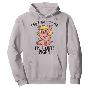 Dont Talk To Me I Am A Quite Piggy Hoodie Funny Pig Political TS12 Ice Gray Print Your Wear