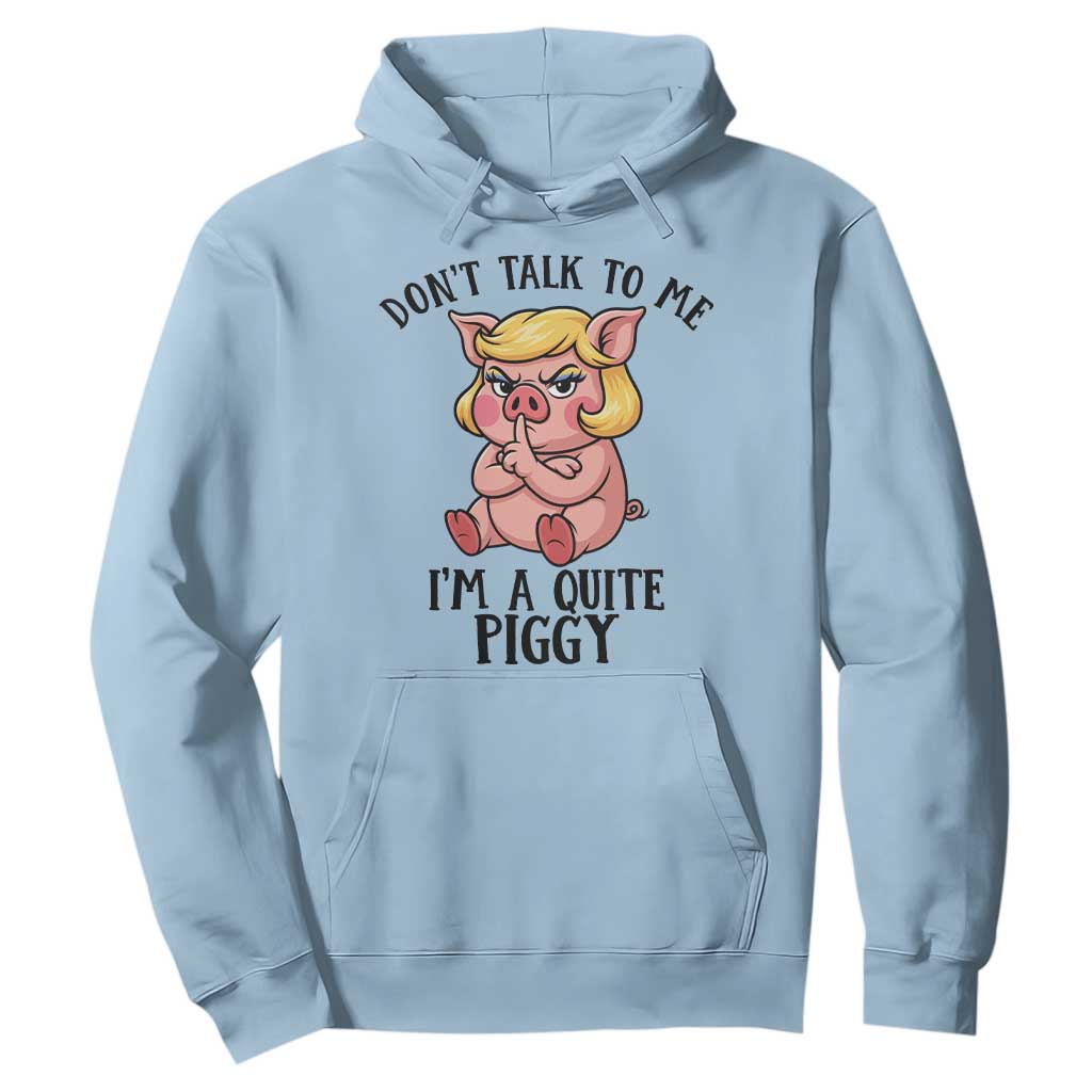 Dont Talk To Me I Am A Quite Piggy Hoodie Funny Pig Political TS12 Light Blue Print Your Wear