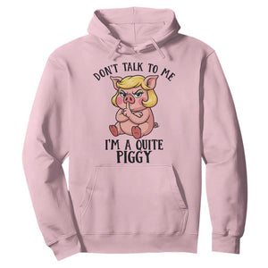 Dont Talk To Me I Am A Quite Piggy Hoodie Funny Pig Political TS12 Light Pink Print Your Wear