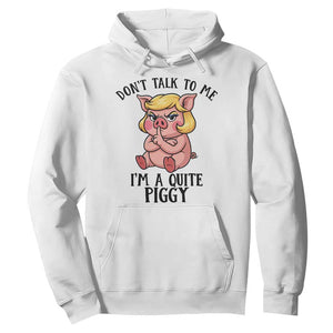 Dont Talk To Me I Am A Quite Piggy Hoodie Funny Pig Political TS12 White Print Your Wear