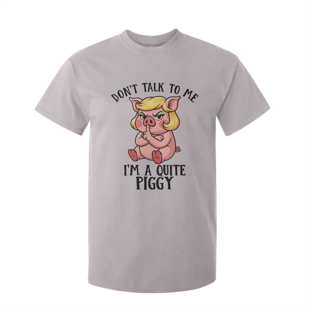 Dont Talk To Me I Am A Quite Piggy T Shirt For Kid Funny Pig Political TS12 Ice Gray Print Your Wear