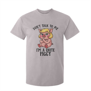 Dont Talk To Me I Am A Quite Piggy T Shirt For Kid Funny Pig Political TS12 Ice Gray Print Your Wear