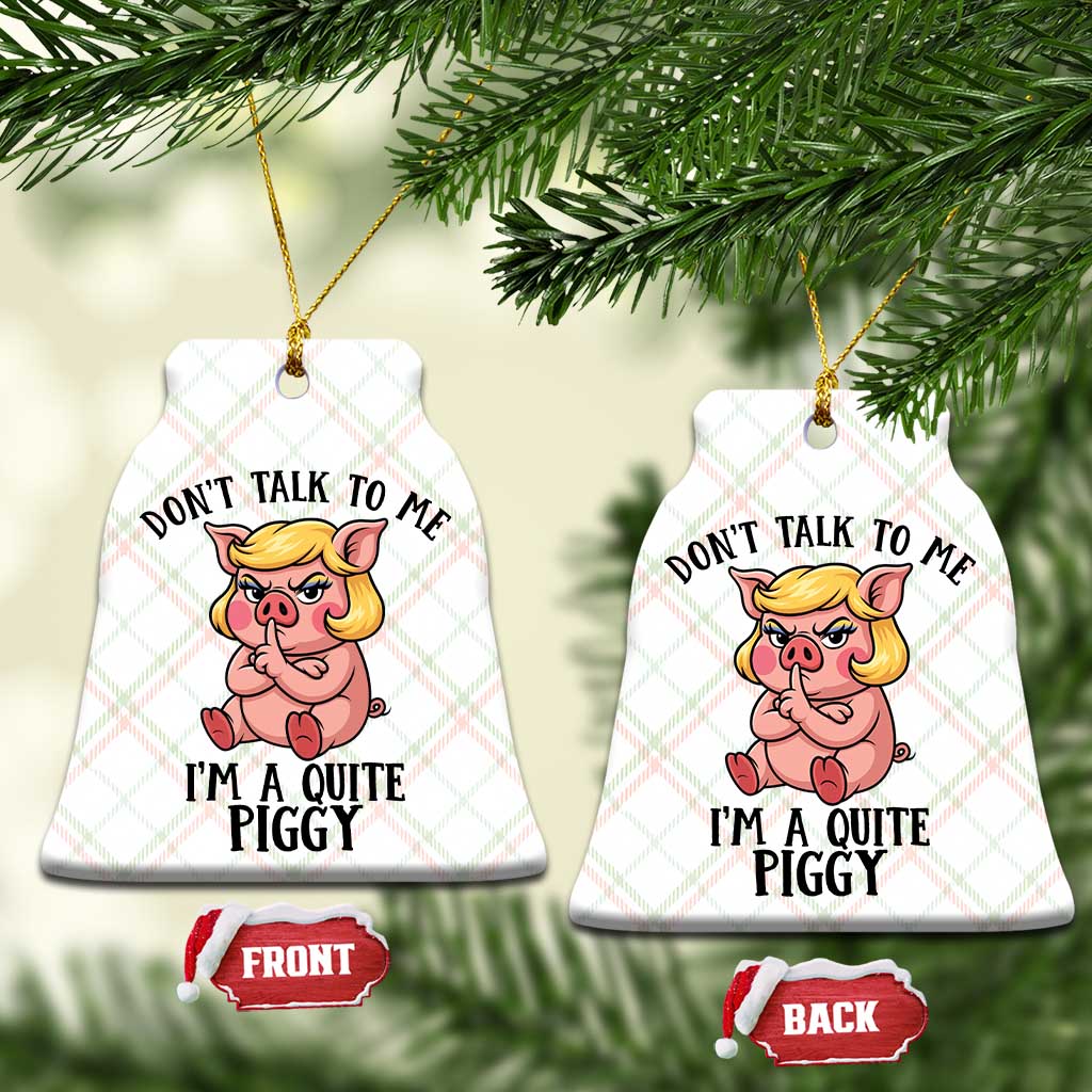 Dont Talk To Me I Am A Quite Piggy Ceramic Ornament Funny Pig Political TS12 Print Your Wear
