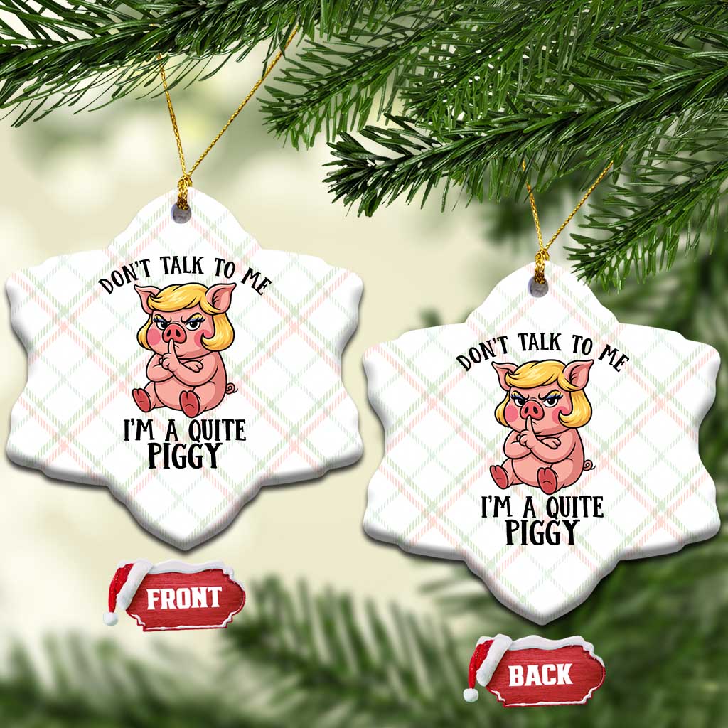 Dont Talk To Me I Am A Quite Piggy Ceramic Ornament Funny Pig Political TS12 Print Your Wear