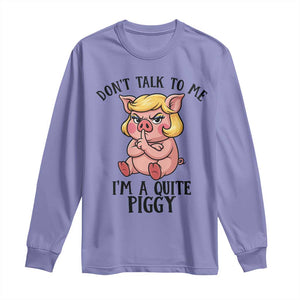 Dont Talk To Me I Am A Quite Piggy Long Sleeve Shirt Funny Pig Political TS12 Violet Print Your Wear
