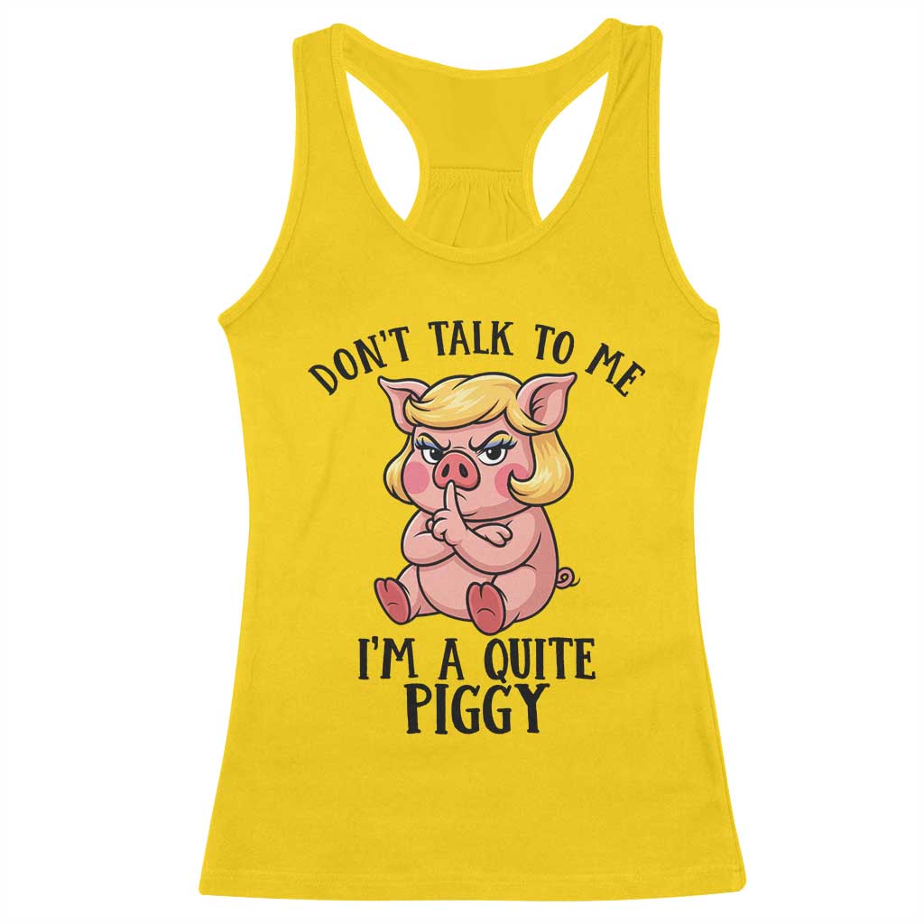 Dont Talk To Me I Am A Quite Piggy Racerback Tank Top Funny Pig Political TS12 Daisy Print Your Wear