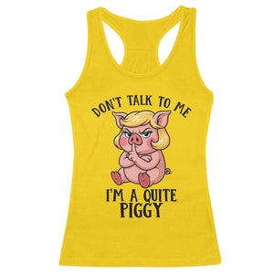 Dont Talk To Me I Am A Quite Piggy Racerback Tank Top Funny Pig Political TS12 Daisy Print Your Wear