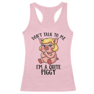 Dont Talk To Me I Am A Quite Piggy Racerback Tank Top Funny Pig Political TS12 Light Pink Print Your Wear