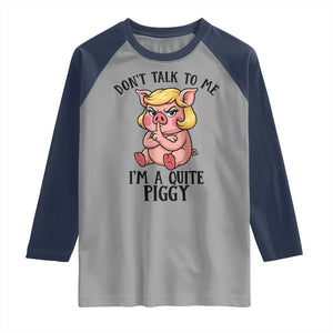 Dont Talk To Me I Am A Quite Piggy Raglan Shirt Funny Pig Political TS12 Sport Gray Navy Print Your Wear