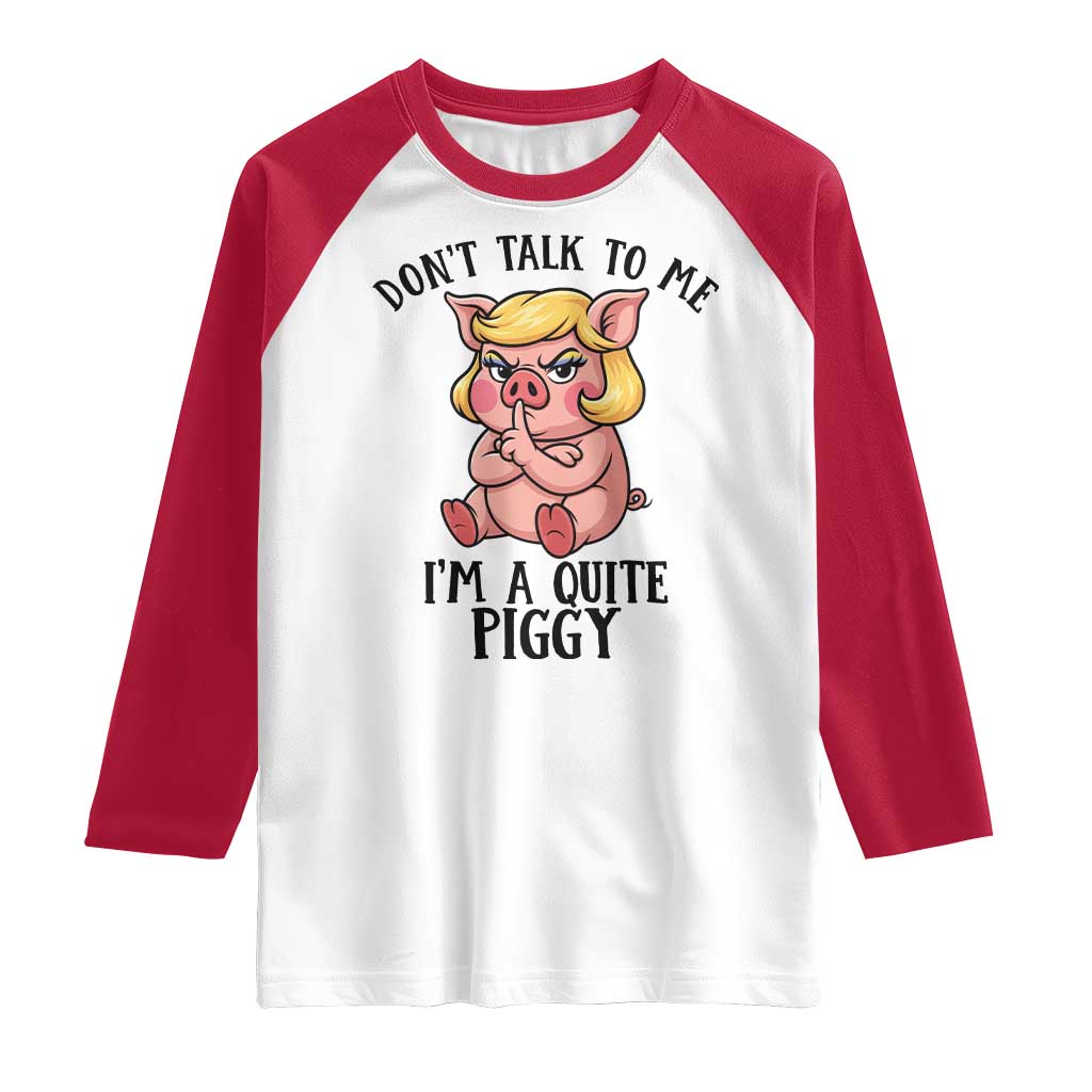 Dont Talk To Me I Am A Quite Piggy Raglan Shirt Funny Pig Political TS12 White Red Print Your Wear