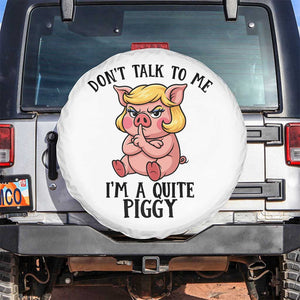 Dont Talk To Me I Am A Quite Piggy Spare Tire Cover Funny Pig Political TS12 No hole White Print Your Wear