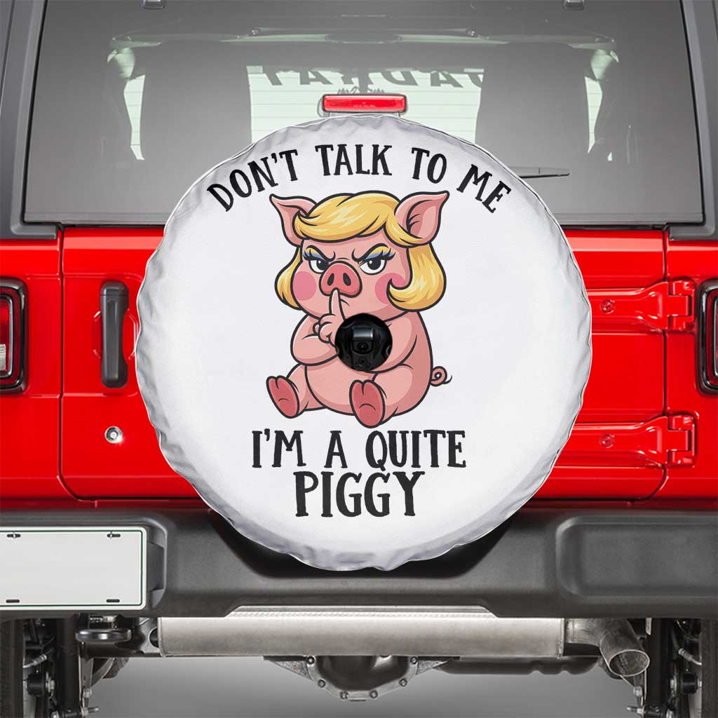 Dont Talk To Me I Am A Quite Piggy Spare Tire Cover Funny Pig Political TS12 White Print Your Wear