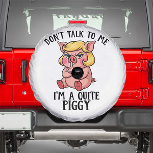 Dont Talk To Me I Am A Quite Piggy Spare Tire Cover Funny Pig Political TS12 White Print Your Wear