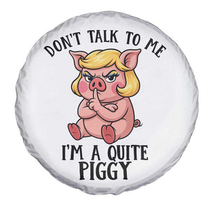 Dont Talk To Me I Am A Quite Piggy Spare Tire Cover Funny Pig Political TS12 Print Your Wear